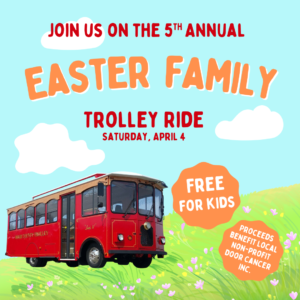 Easter Family Trolley Ride Saturday April 4. Free for Kids. Proceeds benefit Door CANcer