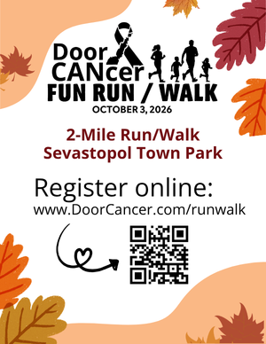 Door CANcer FUN RUN / WALK October 3, 2026 2-Mile Rkun/Walk Sevastopol Town Park Register Online www.doorcancer.com/runwalk
